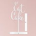 EAT CAKE ACRYLIC SIGN - WHITE - AyaZay Wedding Shoppe