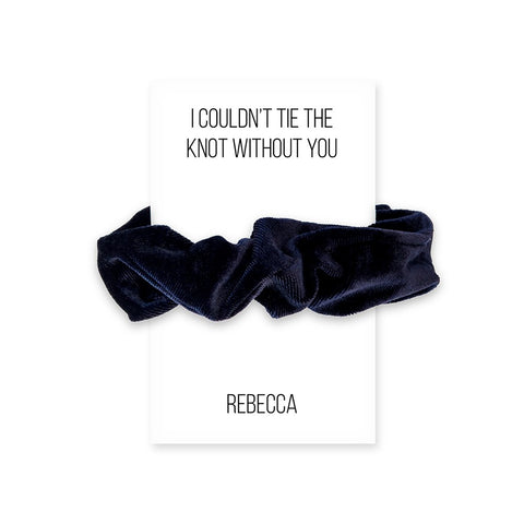 WOMEN'S CUSTOM BRIDAL PARTY SCRUNCHIE - I COULDN'T TIE THE KNOT WITHOUT YOU