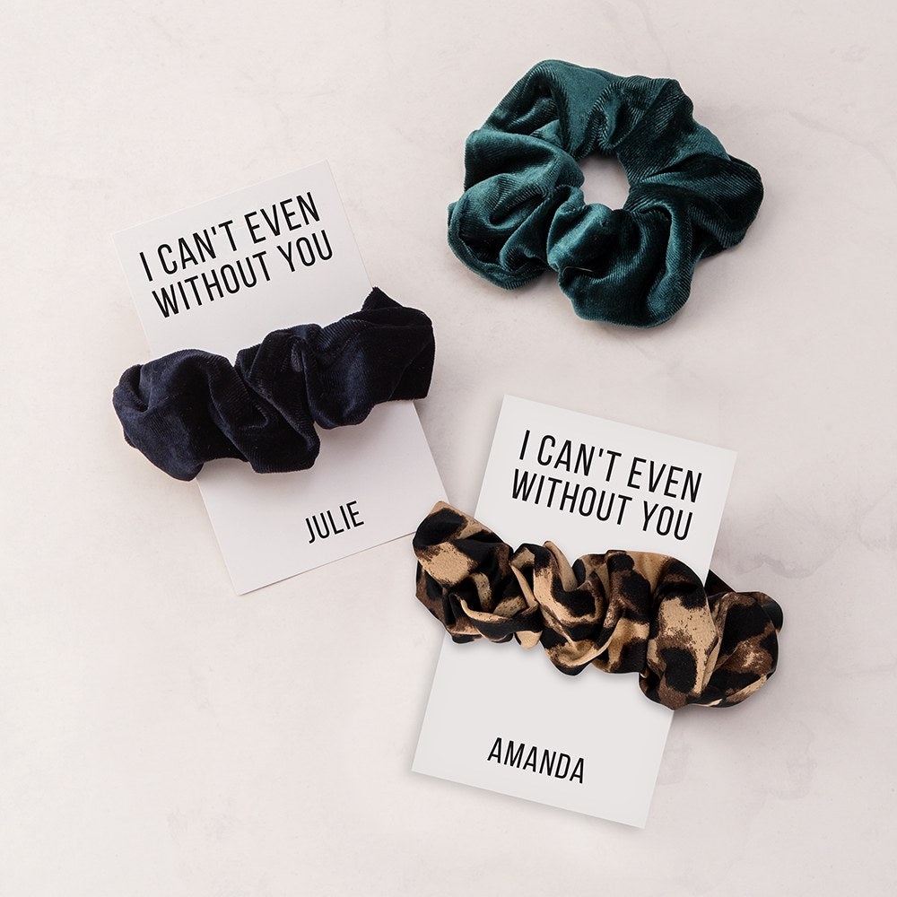 WOMEN'S CUSTOM BRIDAL PARTY SCRUNCHIE -  I CAN'T EVEN WITHOUT YOU